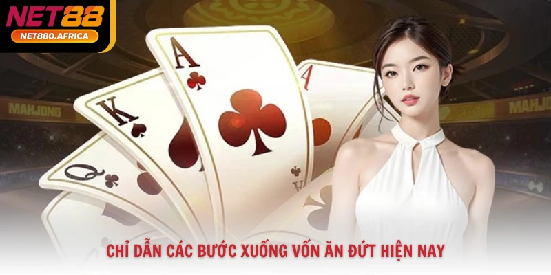 Chỉ dẫn các bước xuống vốn ăn đứt hiện nay