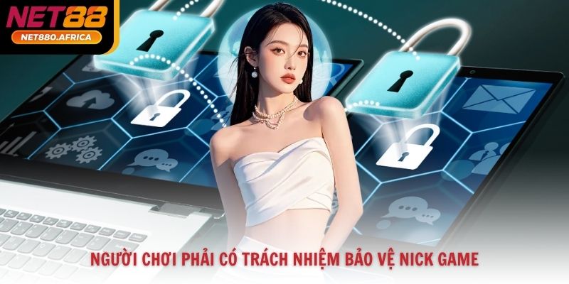 Người chơi phải có trách nhiệm bảo vệ nick game