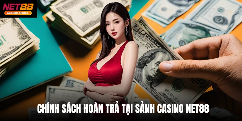 Chính Sách Hoàn Trả Tại Sảnh Casino Net88 Giúp Cược An Toàn