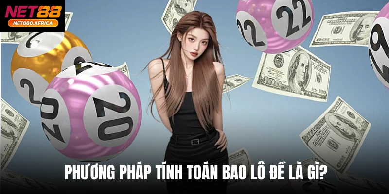 Phương pháp tính toán bao lô đề là gì? 
